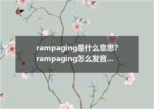 rampaging是什么意思?rampaging怎么发音?rampaging的解释和用法