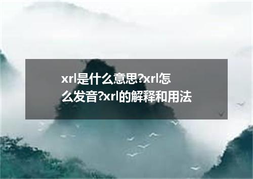 xrl是什么意思?xrl怎么发音?xrl的解释和用法