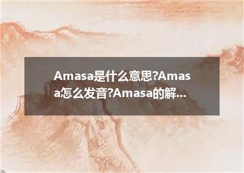 Amasa是什么意思?Amasa怎么发音?Amasa的解释和用法