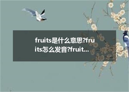 fruits是什么意思?fruits怎么发音?fruits的解释和用法