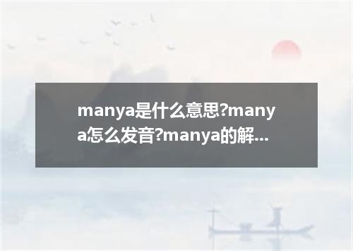 manya是什么意思?manya怎么发音?manya的解释和用法