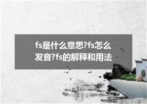 fs是什么意思?fs怎么发音?fs的解释和用法