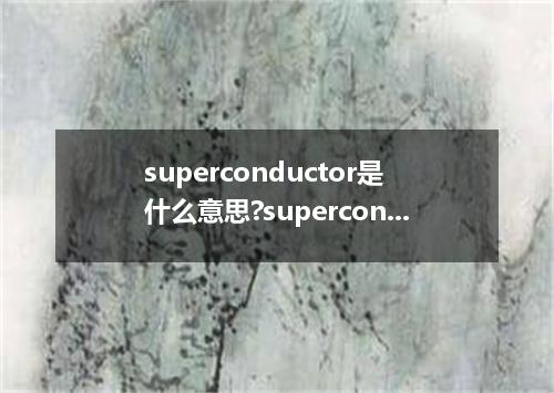 superconductor是什么意思?superconductor怎么发音?superconductor的解释和用法