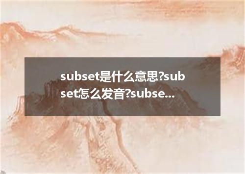 subset是什么意思?subset怎么发音?subset的解释和用法