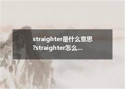 straighter是什么意思?straighter怎么发音?straighter的解释和用法