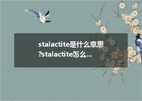 stalactite是什么意思?stalactite怎么发音?stalactite的解释和用法