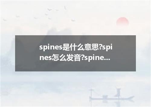 spines是什么意思?spines怎么发音?spines的解释和用法