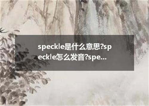 speckle是什么意思?speckle怎么发音?speckle的解释和用法
