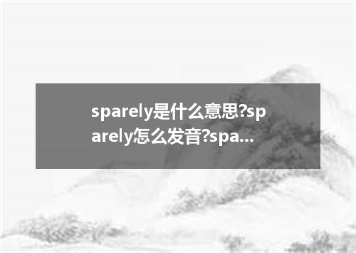 sparely是什么意思?sparely怎么发音?sparely的解释和用法