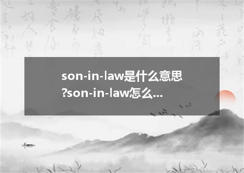 son-in-law是什么意思?son-in-law怎么发音?son-in-law的解释和用法
