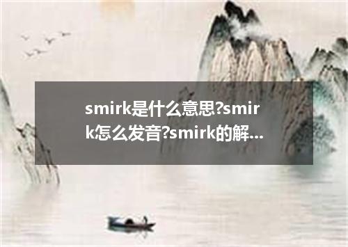 smirk是什么意思?smirk怎么发音?smirk的解释和用法