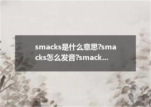 smacks是什么意思?smacks怎么发音?smacks的解释和用法