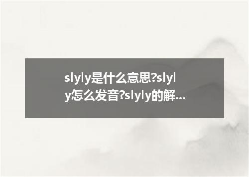 slyly是什么意思?slyly怎么发音?slyly的解释和用法