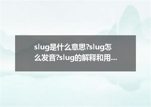 slug是什么意思?slug怎么发音?slug的解释和用法