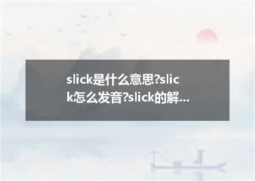 slick是什么意思?slick怎么发音?slick的解释和用法