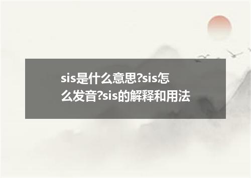 sis是什么意思?sis怎么发音?sis的解释和用法