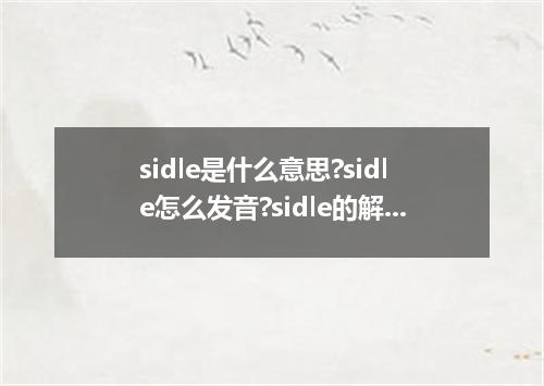 sidle是什么意思?sidle怎么发音?sidle的解释和用法
