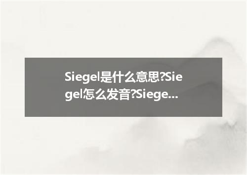 Siegel是什么意思?Siegel怎么发音?Siegel的解释和用法