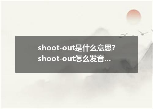shoot-out是什么意思?shoot-out怎么发音?shoot-out的解释和用法