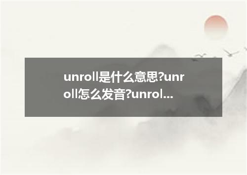 unroll是什么意思?unroll怎么发音?unroll的解释和用法