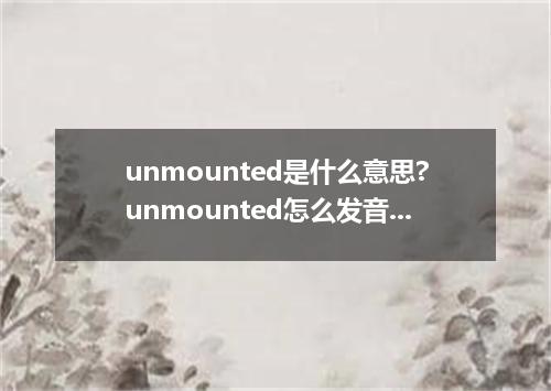 unmounted是什么意思?unmounted怎么发音?unmounted的解释和用法