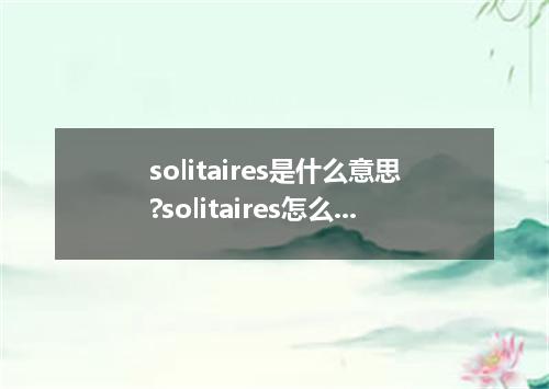 solitaires是什么意思?solitaires怎么发音?solitaires的解释和用法