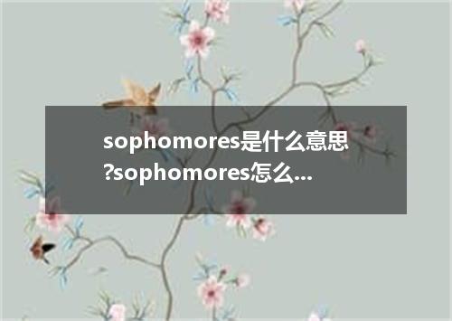 sophomores是什么意思?sophomores怎么发音?sophomores的解释和用法