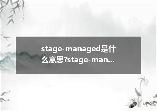 stage-managed是什么意思?stage-managed怎么发音?stage-managed的解释和用法