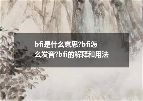 bfi是什么意思?bfi怎么发音?bfi的解释和用法