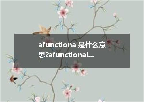 afunctional是什么意思?afunctional怎么发音?afunctional的解释和用法