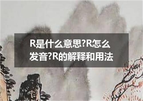 R是什么意思?R怎么发音?R的解释和用法