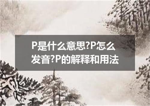 P是什么意思?P怎么发音?P的解释和用法