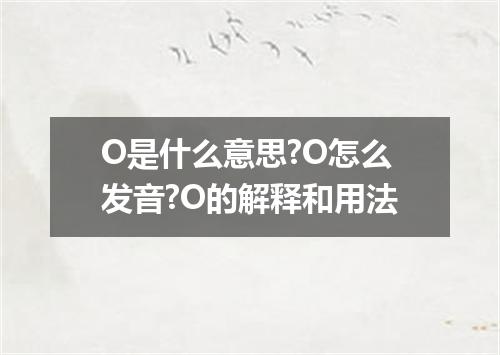 O是什么意思?O怎么发音?O的解释和用法
