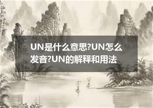 UN是什么意思?UN怎么发音?UN的解释和用法