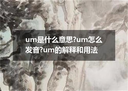 um是什么意思?um怎么发音?um的解释和用法