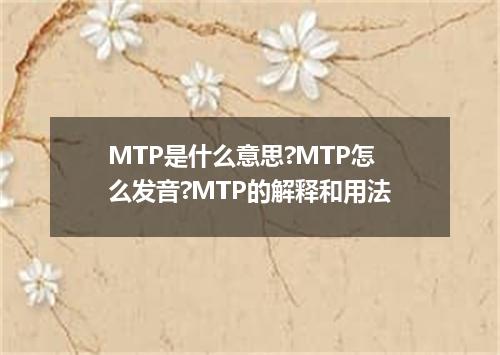 MTP是什么意思?MTP怎么发音?MTP的解释和用法