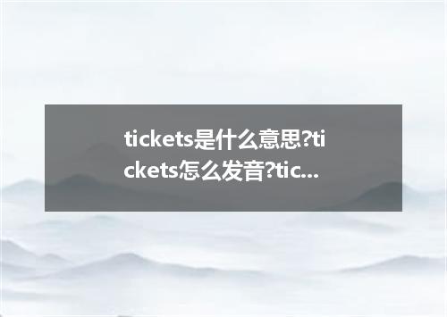 tickets是什么意思?tickets怎么发音?tickets的解释和用法