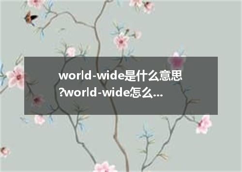 world-wide是什么意思?world-wide怎么发音?world-wide的解释和用法