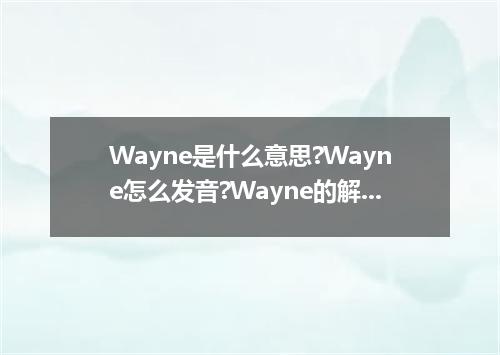 Wayne是什么意思?Wayne怎么发音?Wayne的解释和用法