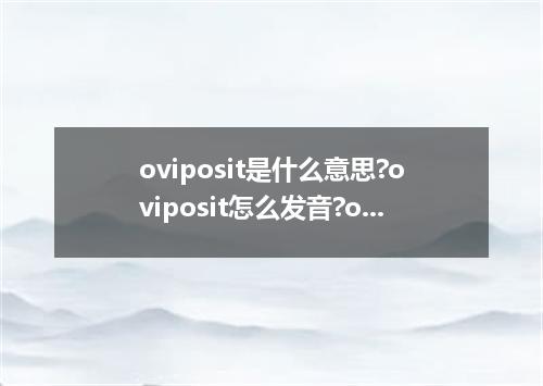 oviposit是什么意思?oviposit怎么发音?oviposit的解释和用法