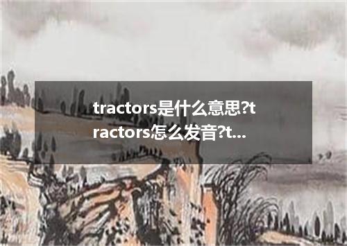 tractors是什么意思?tractors怎么发音?tractors的解释和用法