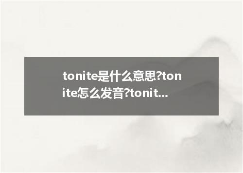 tonite是什么意思?tonite怎么发音?tonite的解释和用法