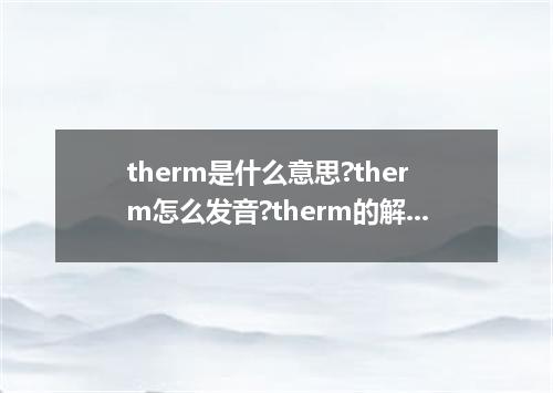 therm是什么意思?therm怎么发音?therm的解释和用法