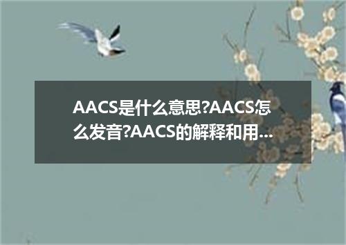 AACS是什么意思?AACS怎么发音?AACS的解释和用法