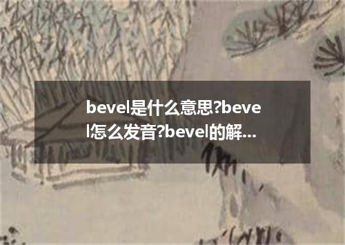 bevel是什么意思?bevel怎么发音?bevel的解释和用法