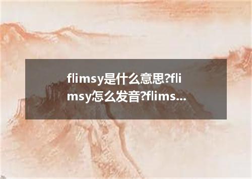 flimsy是什么意思?flimsy怎么发音?flimsy的解释和用法