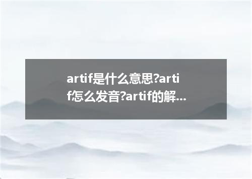 artif是什么意思?artif怎么发音?artif的解释和用法
