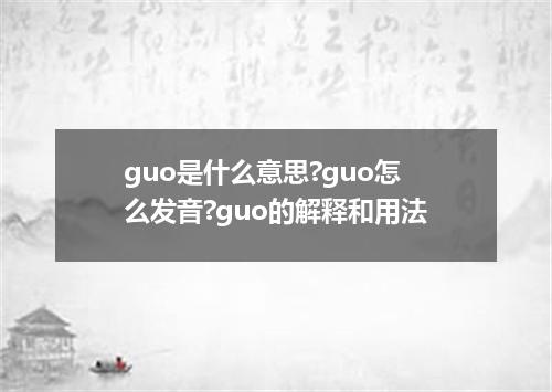 guo是什么意思?guo怎么发音?guo的解释和用法