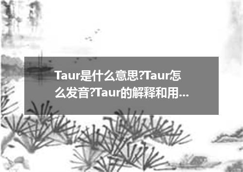 Taur是什么意思?Taur怎么发音?Taur的解释和用法