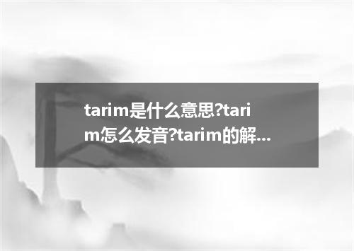 tarim是什么意思?tarim怎么发音?tarim的解释和用法